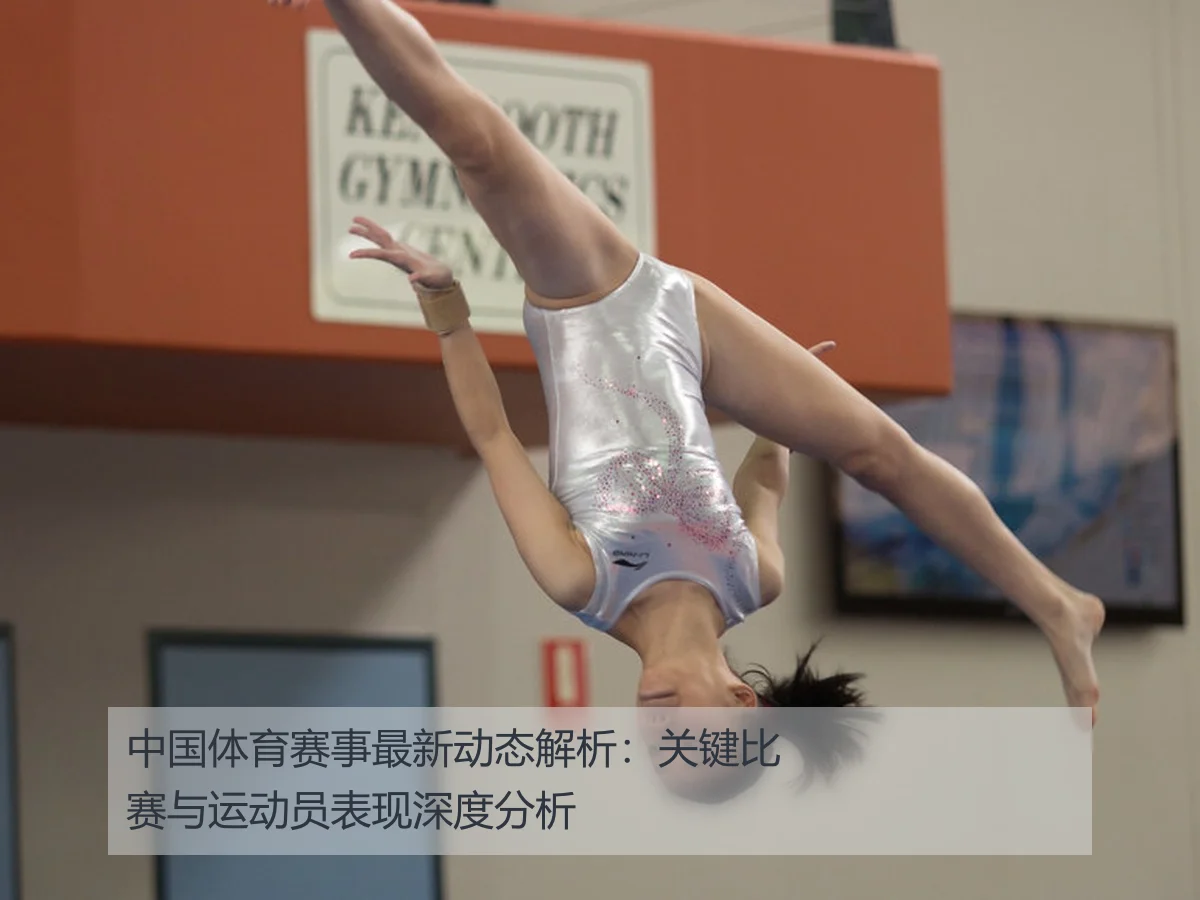 中国体育赛事最新动态解析：关键比赛与运动员表现深度分析